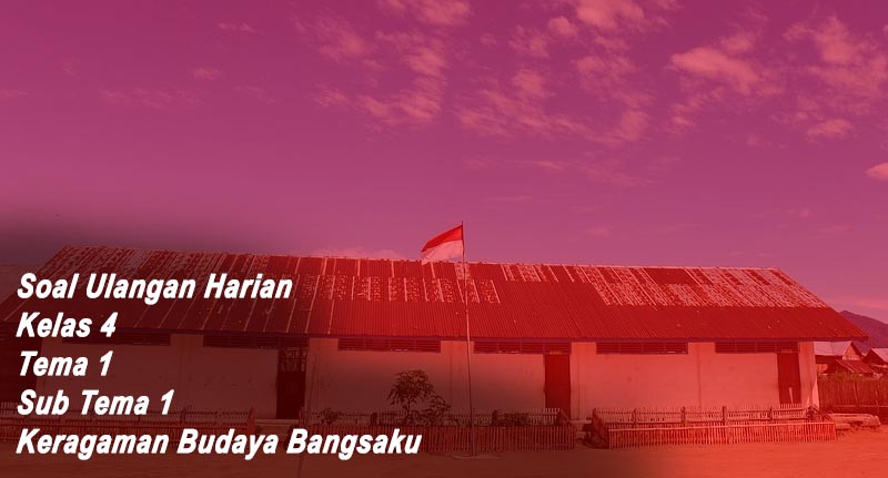 Soal Ulangan Harian Kelas Tema Sub Tema Keragaman Budaya Bangsaku