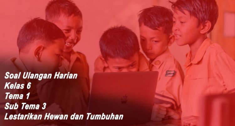 Soal Ulangan Harian Kelas Tema Sub Tema Lestarikan Hewan Dan Tumbuhan Tutwuri Id