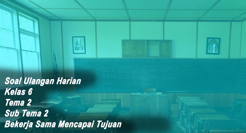 Soal Ulangan Harian Kelas 6 Tema 2 Sub Tema 2