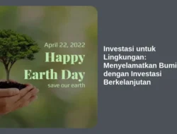 Investasi untuk Lingkungan: Menyelamatkan Bumi dengan Investasi Berkelanjutan