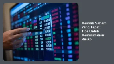 Memilih Saham Yang Tepat: Tips Untuk Meminimalisir Risiko