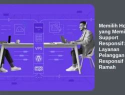 Memilih Hosting yang Memiliki Support Responsif: Layanan Pelanggan yang Responsif dan Ramah