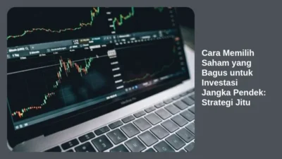 Cara Memilih Saham yang Bagus untuk Investasi Jangka Pendek: Strategi Jitu