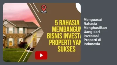 Menguasai Rahasia Menghasilkan Uang dari Investasi Properti di Indonesia