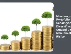 Membangun Portofolio Saham yang Diversifikasi: Strategi untuk Meminimalisir Risiko
