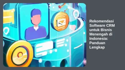 Rekomendasi Software CRM untuk Bisnis Menengah di Indonesia: Panduan Lengkap