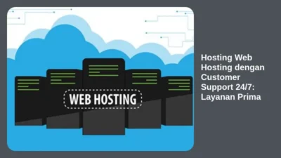 Hosting Web Hosting dengan Customer Support 24/7: Layanan Prima