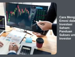 Cara Mengelola Emosi dalam Investasi Saham: Panduan Sukses untuk Investor