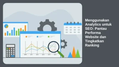 Menggunakan Analytics untuk SEO: Pantau Performa Website dan Tingkatkan Ranking