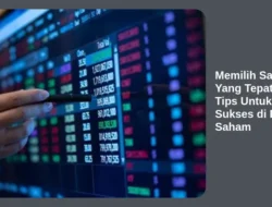 Memilih Saham Yang Tepat: Tips Untuk Sukses di Pasar Saham
