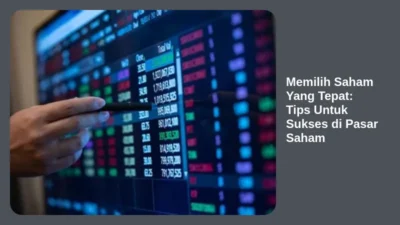 Memilih Saham Yang Tepat: Tips Untuk Sukses di Pasar Saham