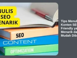Tips Menulis Konten SEO Friendly yang Menarik dan Mudah Dibaca