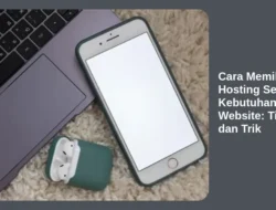 Cara Memilih Hosting Sesuai Kebutuhan Website: Tips dan Trik
