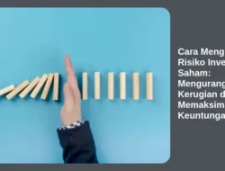Cara Mengelola Risiko Investasi Saham: Mengurangi Kerugian dan Memaksimalkan Keuntungan