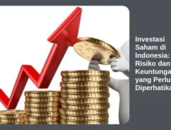Investasi Saham di Indonesia: Risiko dan Keuntungan yang Perlu Diperhatikan