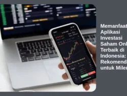 Memanfaatkan Aplikasi Investasi Saham Online Terbaik di Indonesia: Rekomendasi untuk Milenial