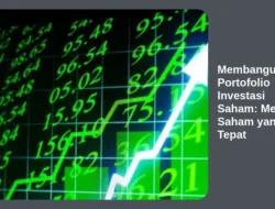 Membangun Portofolio Investasi Saham: Memilih Saham yang Tepat