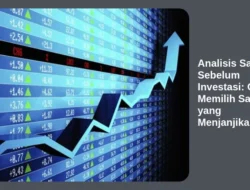 Analisis Saham Sebelum Investasi: Cara Memilih Saham yang Menjanjikan