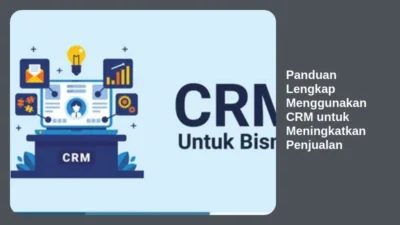 Panduan Lengkap Menggunakan CRM untuk Meningkatkan Penjualan