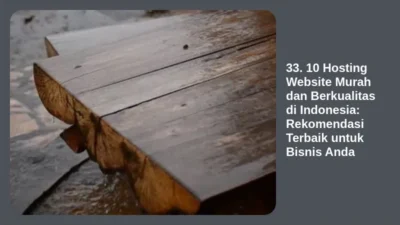 33. 10 Hosting Website Murah dan Berkualitas di Indonesia: Rekomendasi Terbaik untuk Bisnis Anda
