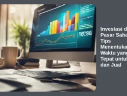 Investasi di Pasar Saham: Tips Menentukan Waktu yang Tepat untuk Beli dan Jual