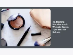 49. Hosting Website untuk Website Bisnis: Tips dan Trik Sukses