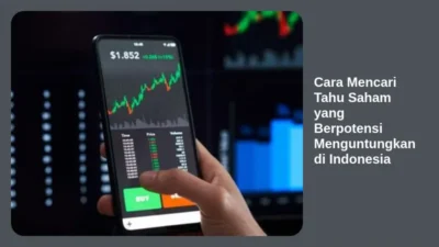 Cara Mencari Tahu Saham yang Berpotensi Menguntungkan di Indonesia