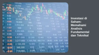 Investasi di Saham: Memahami Analisis Fundamental dan Teknikal