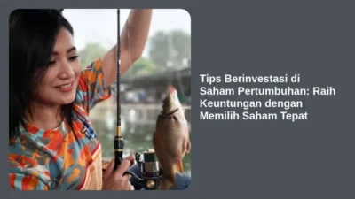 Tips Berinvestasi di Saham Pertumbuhan: Raih Keuntungan dengan Memilih Saham Tepat
