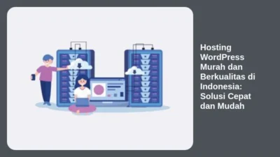 Hosting WordPress Murah dan Berkualitas di Indonesia: Solusi Cepat dan Mudah