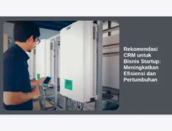 Rekomendasi CRM untuk Bisnis Startup: Meningkatkan Efisiensi dan Pertumbuhan