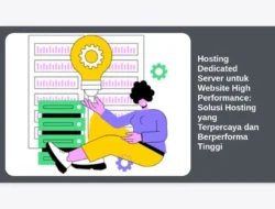 Hosting Dedicated Server untuk Website High Performance: Solusi Hosting yang Terpercaya dan Berperforma Tinggi