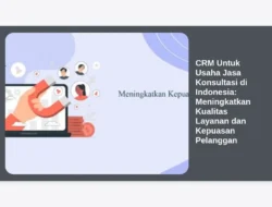 CRM Untuk Usaha Jasa Konsultasi di Indonesia: Meningkatkan Kualitas Layanan dan Kepuasan Pelanggan