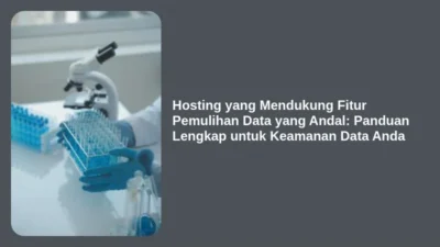Hosting yang Mendukung Fitur Pemulihan Data yang Andal: Panduan Lengkap untuk Keamanan Data Anda