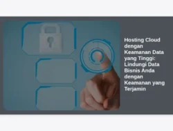 Hosting Cloud dengan Keamanan Data yang Tinggi: Lindungi Data Bisnis Anda dengan Keamanan yang Terjamin