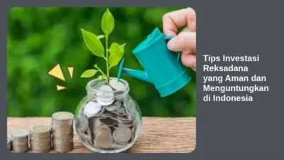 Tips Investasi Reksadana yang Aman dan Menguntungkan di Indonesia