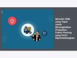 Memilih CRM yang Tepat untuk Meningkatkan Penjualan: Faktor Penting yang Perlu Dipertimbangkan