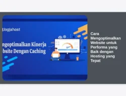 Cara Mengoptimalkan Website untuk Performa yang Baik dengan Hosting yang Tepat