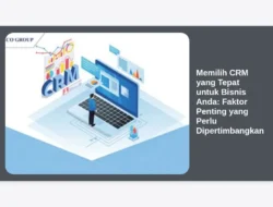 Memilih CRM yang Tepat untuk Bisnis Anda: Faktor Penting yang Perlu Dipertimbangkan