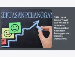 CRM Untuk Bisnis Travel dan Wisata di Indonesia: Meningkatkan Kepuasan Pelanggan dan Efisiensi Operasional