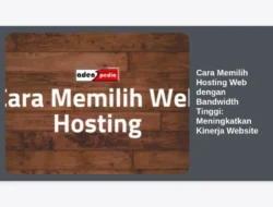 Cara Memilih Hosting Web dengan Bandwidth Tinggi: Meningkatkan Kinerja Website