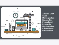 Aplikasi CRM untuk Meningkatkan Kinerja Tim Penjualan di Indonesia: Meningkatkan Efisiensi dan Profitabilitas