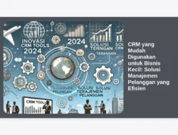 CRM yang Mudah Digunakan untuk Bisnis Kecil: Solusi Manajemen Pelanggan yang Efisien