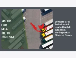 Software CRM Terbaik untuk Usaha Kecil di Indonesia: Meningkatkan Efisiensi Bisnis