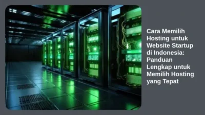 Cara Memilih Hosting untuk Website Startup di Indonesia: Panduan Lengkap untuk Memilih Hosting yang Tepat