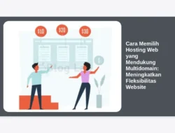 Cara Memilih Hosting Web yang Mendukung Multidomain: Meningkatkan Fleksibilitas Website