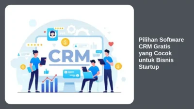 Pilihan Software CRM Gratis yang Cocok untuk Bisnis Startup