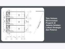 Tips Sukses Berinvestasi Properti di Jakarta Selatan: Lokasi Strategis dan Potensi