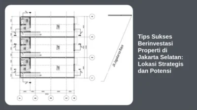 Tips Sukses Berinvestasi Properti di Jakarta Selatan: Lokasi Strategis dan Potensi