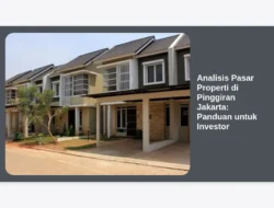 Analisis Pasar Properti di Pinggiran Jakarta: Panduan untuk Investor